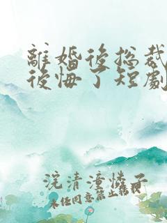 离婚后总裁老婆后悔了短剧视频