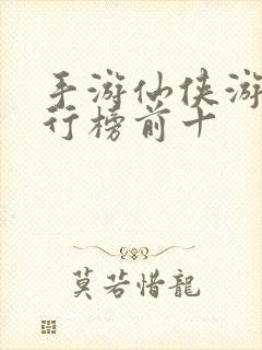 手游仙侠游戏排行榜前十