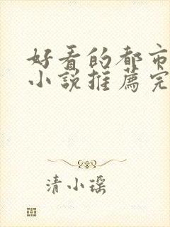 好看的都市言情小说推荐完结小说