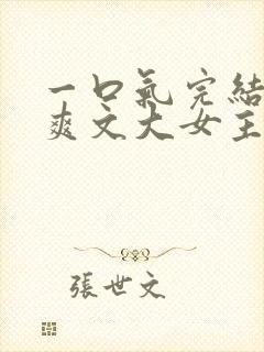 一口气完结小说爽文大女主高质量