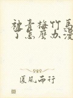 被青梅竹马攻略了怎么办漫画免费阅读