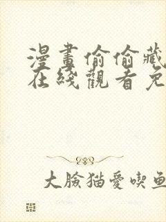 漫画偷偷藏不住在线观看免费