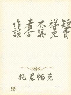 作者不祥短篇小说合集免费阅读全文