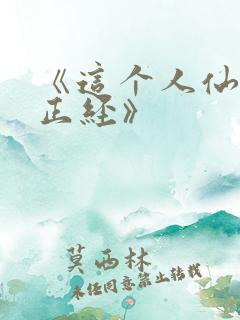 《这个人仙太过正经》