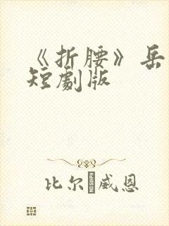 《折腰》岳雨婷短剧版