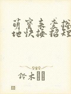 萌宝来袭总裁爹地快接招短剧