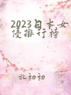 2023日本女优排行榜