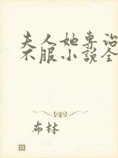 夫人她专治各种不服小说全文阅读