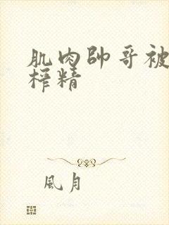 肌肉帅哥被捆绑榨精