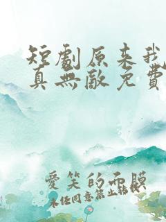 短剧原来我才是真无敌免费观看