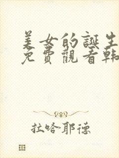 美女的诞生全集免费观看韩剧