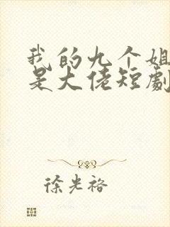 我的九个姐姐都是大佬短剧全集