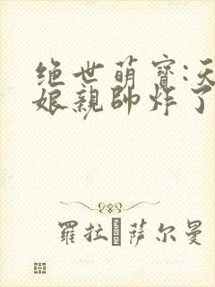 绝世萌宝:天才娘亲帅炸了完整版下载