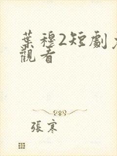 叶穆2短剧免费观看