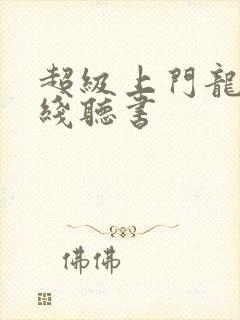 超级上门龙婿在线听书