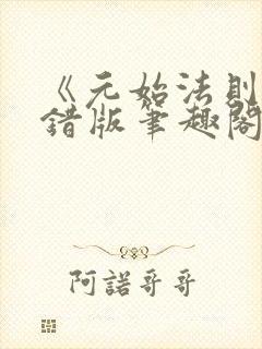 《元始法则》无错版笔趣阁免费阅读