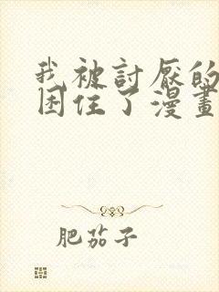 我被讨厌的男人困住了漫画在线看