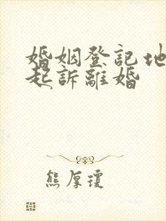 婚姻登记地可以起诉离婚