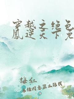 穿越之绝色毒妃凤逆天下免费