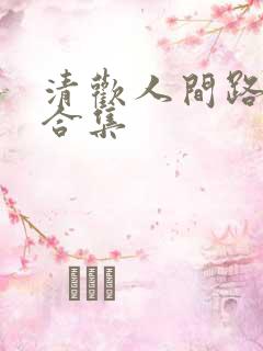 清欢人间路短剧合集