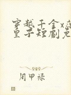 穿越千金x落魄皇子短剧免费观看