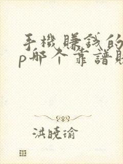 手机赚钱的app哪个靠谱赚钱还快