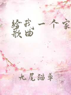 给我一个家原唱歌曲