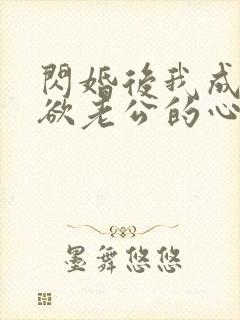 闪婚后我成了禁欲老公的心尖宠全集