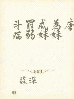 斗罗成为唐三的病弱妹妹