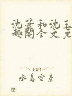 沈萧和沈玉瑾笔趣阁全文免费阅读