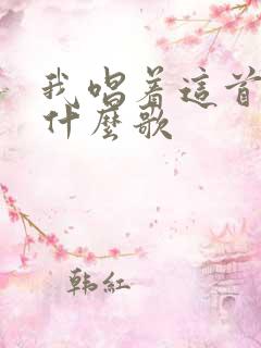 我唱着这首歌是什么歌