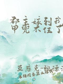 郡主嫁到我的马甲兜不住了短剧免费观看