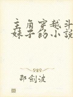 主角穿越斗罗变妹子的小说