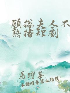 顾总夫人不好惹热播短剧