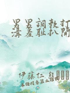 男男调教打屁股沟羞耻扒开的小说