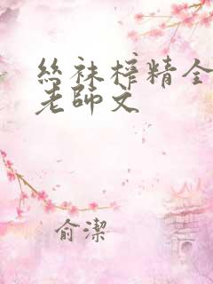 丝袜榨精全肉h老师文