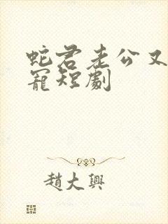 蛇君老公又甜又宠短剧