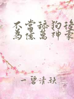 不当舔狗后我成为亿万神豪动态漫画