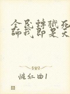 全民转职死灵法师我即是天灾林默语全部