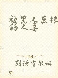 被黑人巨根迷住的人妻