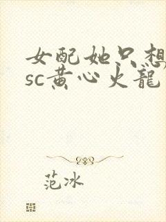 女配她只想被渣sc黄心火龙果
