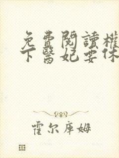 免费阅读权宠天下医妃要休夫全文