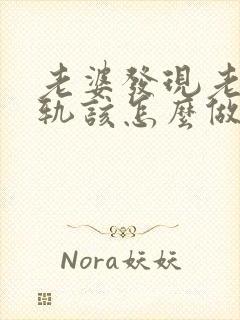 老婆发现老公出轨该怎么做