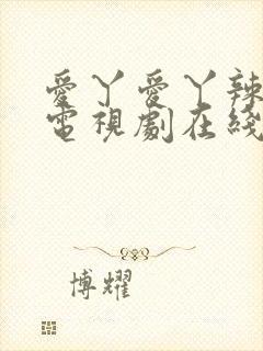 爱丫爱丫辣妹子电视剧在线观看