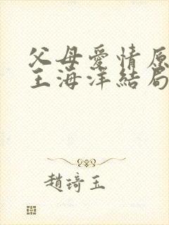 父母爱情原著中王海洋结局