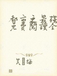 都市之最强狂兵免费阅读全文全文