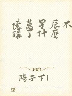 亿万星辰不及你讲了什么