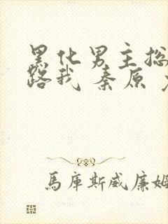 黑化男主总想套路我 秦原 免费