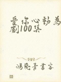 爱你心动为止短剧100集