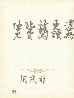 他比情更浓小说免费阅读无弹窗